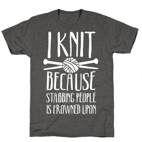 I Knit Because Stabbing People Is Frowned Upon T-Shirt