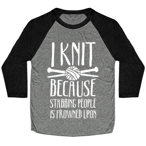 I Knit Because Stabbing People Is Frowned Upon Baseball Tee