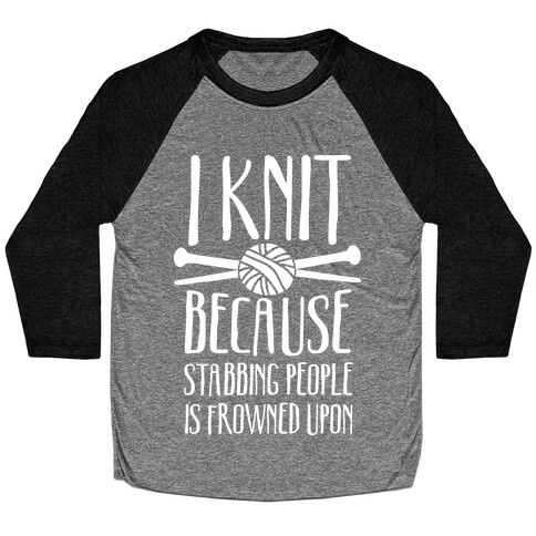 I Knit Because Stabbing People Is Frowned Upon Baseball Tee