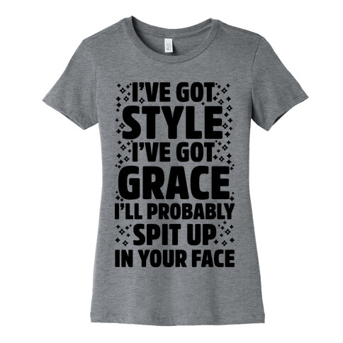  I've Got Style I've Got Grace I'll Probably Spit Up On Your Face Womens T-Shirt