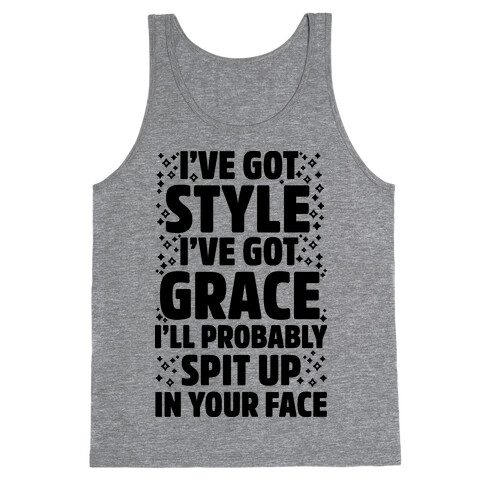  I've Got Style I've Got Grace I'll Probably Spit Up On Your Face Tank Top