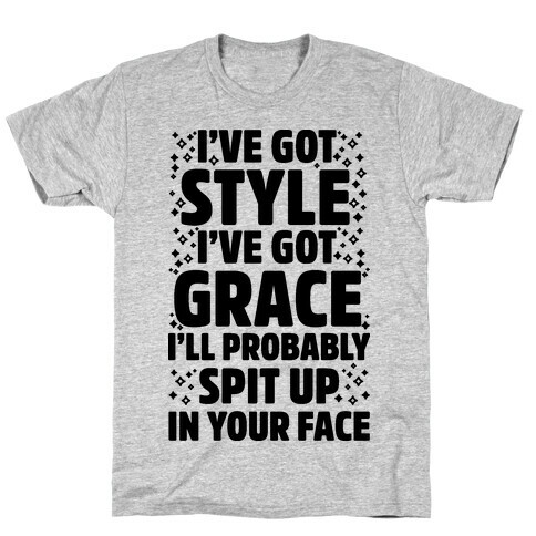  I've Got Style I've Got Grace I'll Probably Spit Up On Your Face T-Shirt