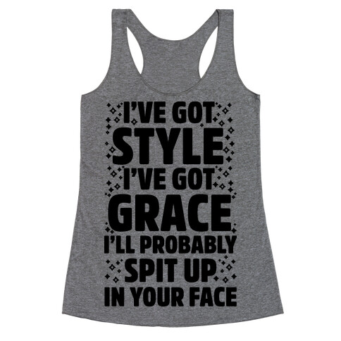  I've Got Style I've Got Grace I'll Probably Spit Up On Your Face Racerback Tank Top