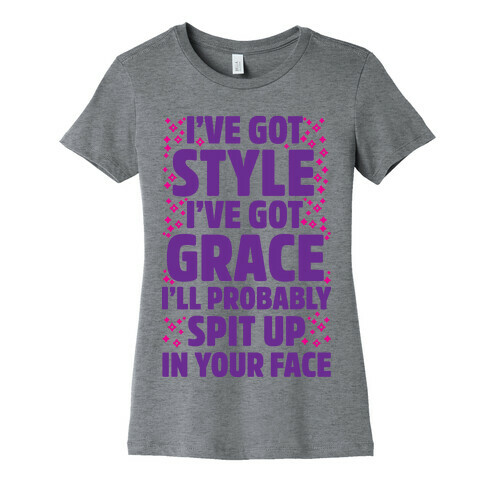  I've Got Style I've Got Grace I'll Probably Spit Up On Your Face Womens T-Shirt