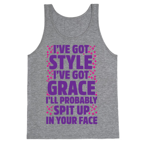  I've Got Style I've Got Grace I'll Probably Spit Up On Your Face Tank Top