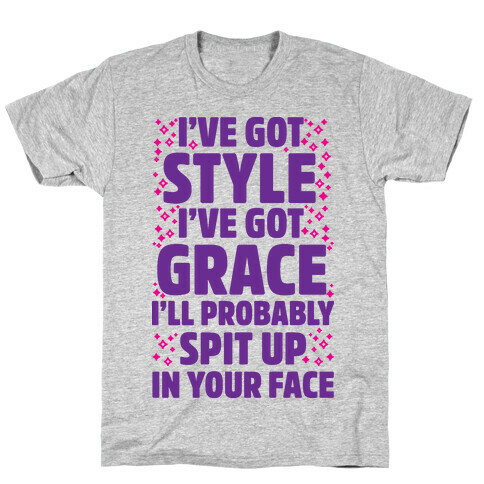  I've Got Style I've Got Grace I'll Probably Spit Up On Your Face T-Shirt