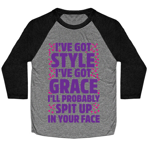  I've Got Style I've Got Grace I'll Probably Spit Up On Your Face Baseball Tee