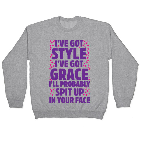  I've Got Style I've Got Grace I'll Probably Spit Up On Your Face Pullover