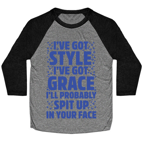  I've Got Style I've Got Grace I'll Probably Spit Up On Your Face Baseball Tee