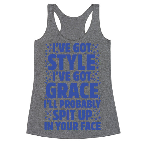  I've Got Style I've Got Grace I'll Probably Spit Up On Your Face Racerback Tank Top