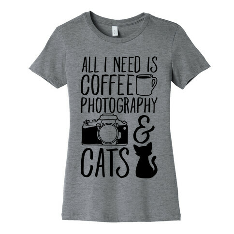 All I Need is Coffee Photography & Cats Womens T-Shirt