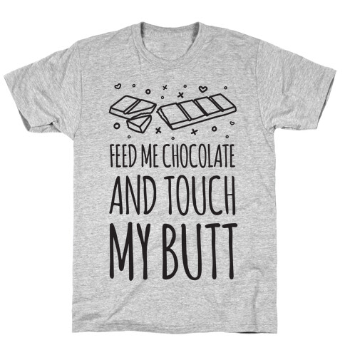 Feed Me Chocolate And Touch My Butt T-Shirt
