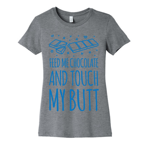 Feed Me Chocolate And Touch My Butt Womens T-Shirt
