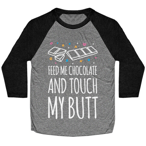 Feed Me Chocolate And Touch My Butt Baseball Tee
