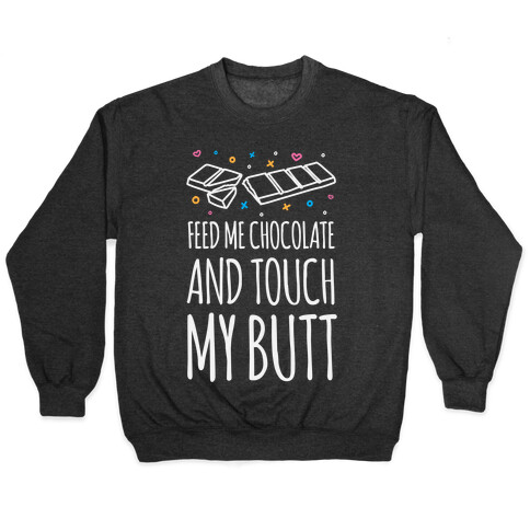 Feed Me Chocolate And Touch My Butt Pullover