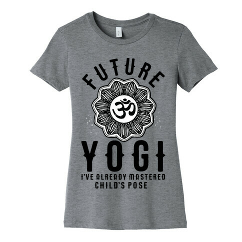 Future Yogi I've Already Mastered Child's Pose Womens T-Shirt