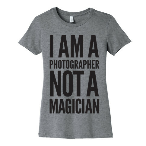 I Am A Photographer Not A Magician Womens T-Shirt