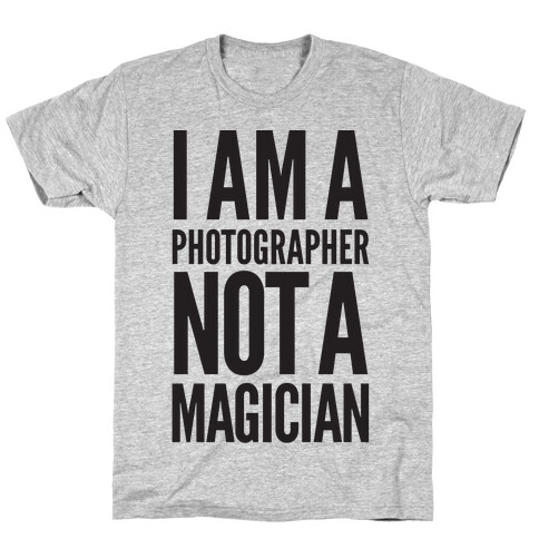 I Am A Photographer Not A Magician T-Shirt