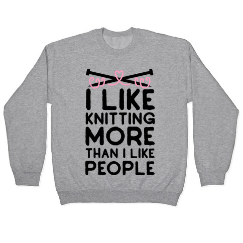 I Like Knitting More Than I Like People Pullover