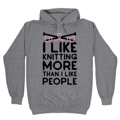 I Like Knitting More Than I Like People Hooded Sweatshirt