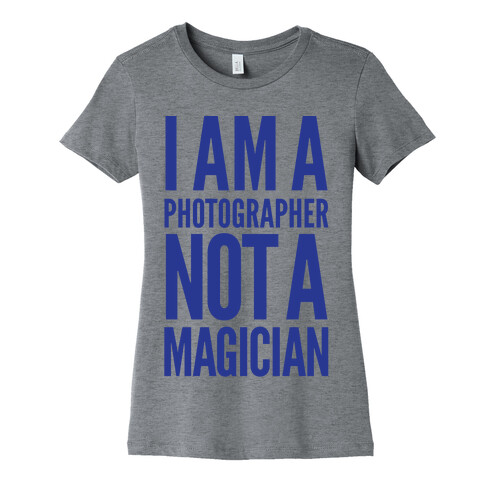 I Am A Photographer Not A Magician Womens T-Shirt