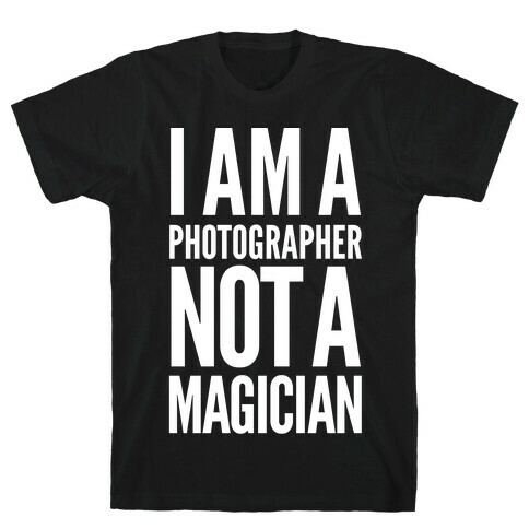 I Am A Photographer Not A Magician T-Shirt