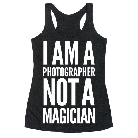 I Am A Photographer Not A Magician Racerback Tank Top