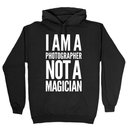 I Am A Photographer Not A Magician Hooded Sweatshirt