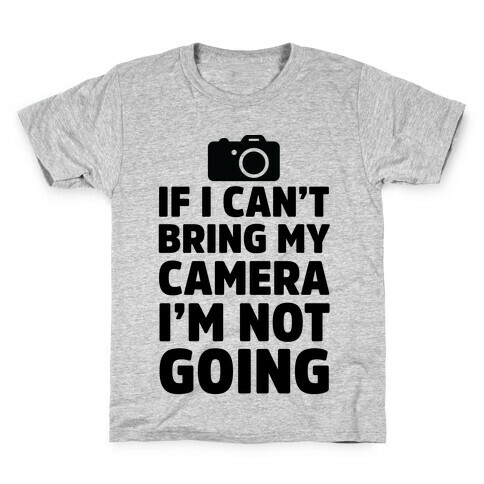 If I Can't Bring My Camera I'm Not Going Kids T-Shirt