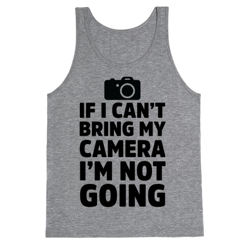 If I Can't Bring My Camera I'm Not Going Tank Top