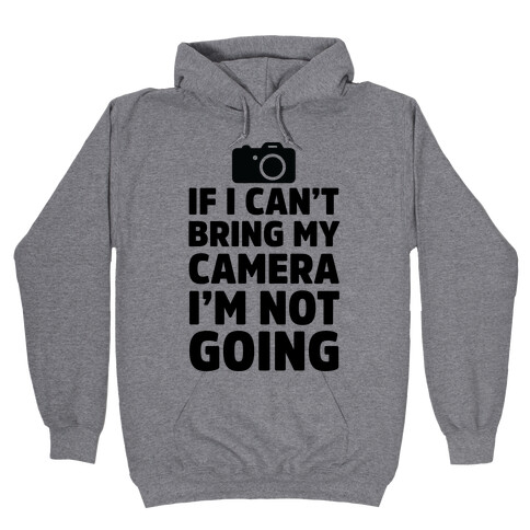 If I Can't Bring My Camera I'm Not Going Hooded Sweatshirt