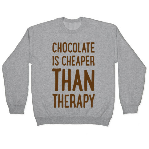Chocolate Is Cheaper Than Therapy Pullover