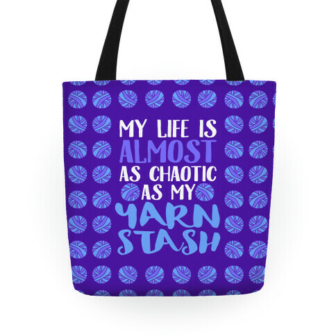 My Life Is Almost As Chaotic As My Yarn Stash Tote