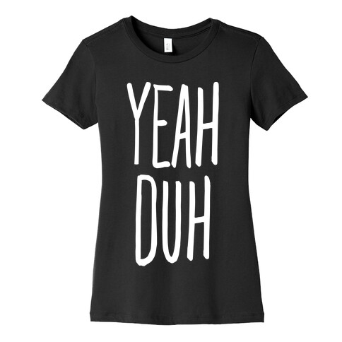 Yeah Duh Womens T-Shirt