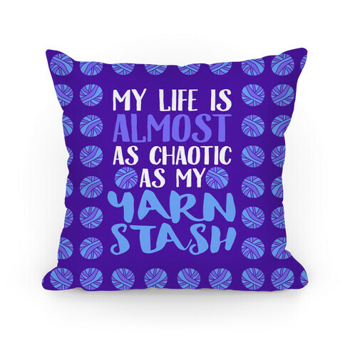 My Life Is Almost As Chaotic As My Yarn Stash Pillow