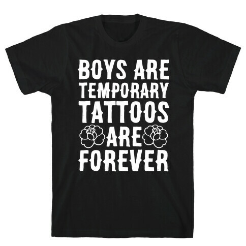 Boys Are Temporary Tattoos Are Forever T-Shirt