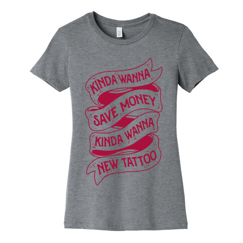 Kinda Wanna Save Money, Kinda Wanna New Tattoo Womens T-Shirt