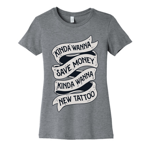 Kinda Wanna Save Money, Kinda Wanna New Tattoo Womens T-Shirt