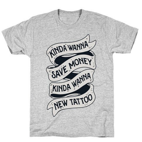 Kinda Wanna Save Money, Kinda Wanna New Tattoo T-Shirt