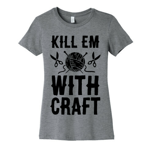 Kill Em With Craft Womens T-Shirt
