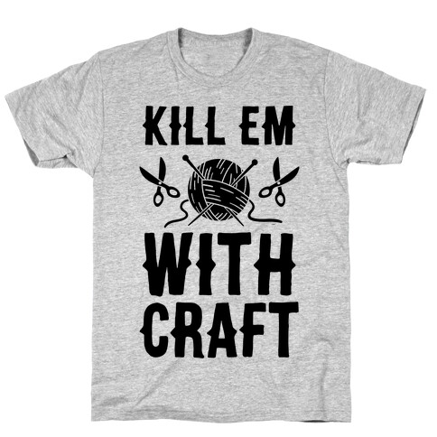 Kill Em With Craft T-Shirt