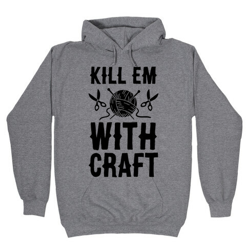 Kill Em With Craft Hooded Sweatshirt