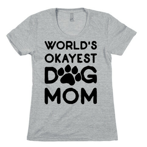 World's Okayest Dog Mom Womens T-Shirt