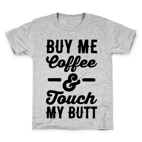 Buy Me Coffee And Touch My Butt Kids T-Shirt