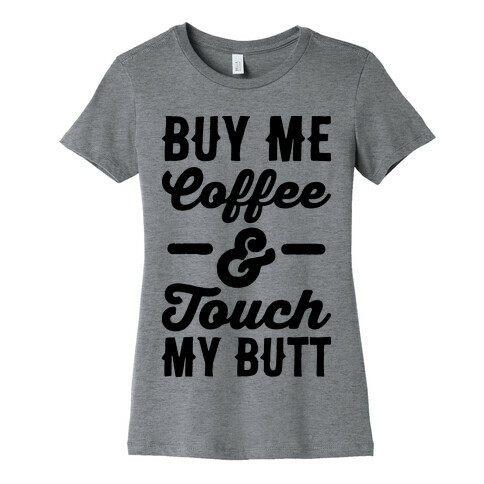 Buy Me Coffee And Touch My Butt Womens T-Shirt