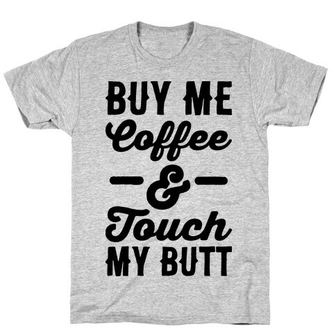 Buy Me Coffee And Touch My Butt T-Shirt