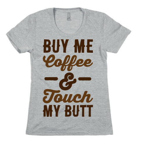 Buy Me Coffee And Touch My Butt Womens T-Shirt