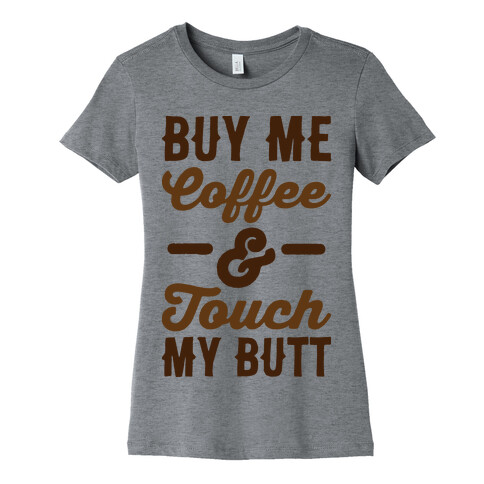 Buy Me Coffee And Touch My Butt Womens T-Shirt