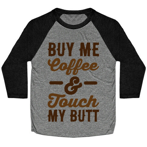 Buy Me Coffee And Touch My Butt Baseball Tee