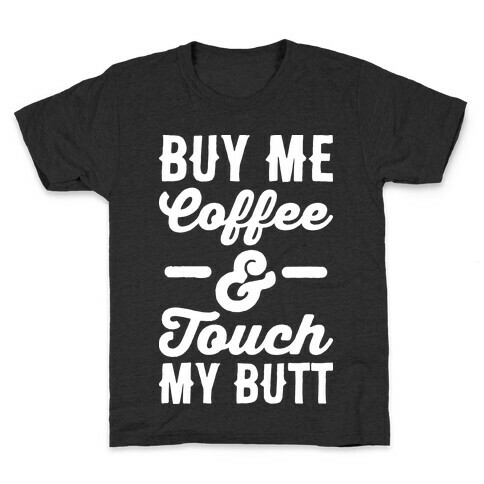 Buy Me Coffee And Touch My Butt Kids T-Shirt